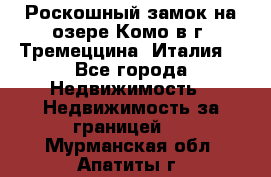 Роскошный замок на озере Комо в г. Тремеццина (Италия) - Все города Недвижимость » Недвижимость за границей   . Мурманская обл.,Апатиты г.